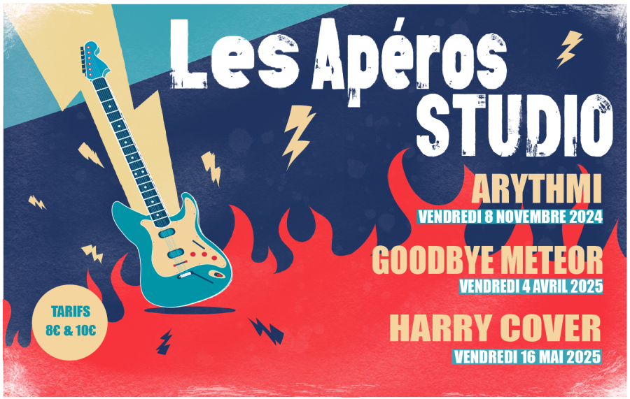 Affiche pour "Les Apéros Studio" avec une guitare turquoise et des éclairs. Groupes présents : ARYTHMI (8 novembre 2024), GOODBYE METEOR (4 avril 2025), HARRY COVER (16 mai 2025). Prix des places : 8€ et 10€. Fond rouge et bleu avec flammes.